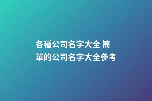 各種公司名字大全 簡單的公司名字大全參考
